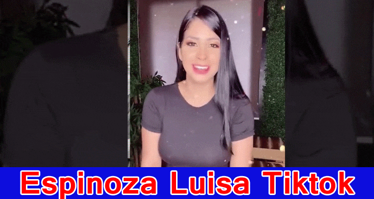 Espinoza Luisa Tiktok: Investigate The Substance Of Luisa Espinoza Vídeo, Likewise Actually take a look at Her Memoir Exhaustively