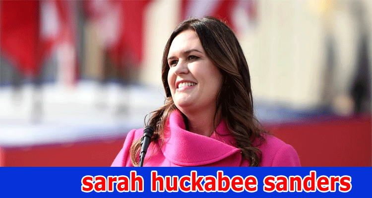 Sarah Huckabee Sanders: Arkansas learns Sarah Huckabee, Age, Twitter