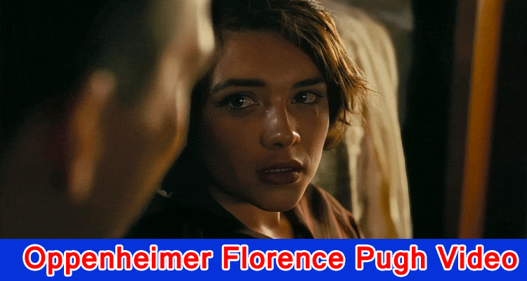 Latest News Oppenheimer Florence Pugh Video